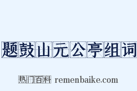 题鼓山元公亭组词是什么意思的图片